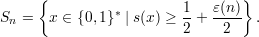      {                           }
                *        1-  ε(n)
Sn =   x ∈ {0,1} | s(x) ≥ 2 +  2   .
