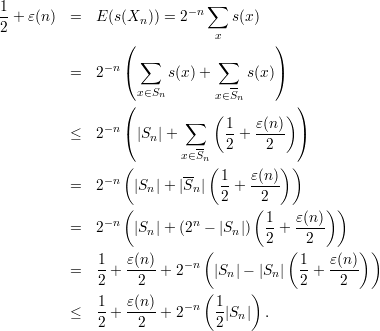                             ∑
1-+ ε(n)  =  E (s(Xn )) = 2-n    s(x )
2                            x
                 (                   )
              -n ( ∑          ∑      )
          =  2         s(x)+   -- s(x )
                 ( x∈Sn       x∈Sn       )
                         ∑   (         )
          ≤  2-n ( |Sn |+       1-+ ε(n) )
                         x∈S-  2    2
                 (       -- n(         ) )
          =  2-n  |Sn|+ |Sn|  1-+ ε(n)
                              2     2
              -n (        n        (1   ε(n)) )
          =  2    |Sn|+ (2  - |Sn |)  2-+ --2-
                            (          (         ) )
          =  1-+ ε(n) + 2-n  |Sn|- |Sn|  1-+ ε(n)
             2     2                     2    2
             1   ε(n)    -n (1    )
          ≤  2-+ --2- + 2    2-|Sn | .
