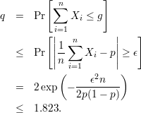          [          ]
           ∑n
q  =   Pr     Xi ≤ g
         [ i=|1          |   ]
           ||1∑n        ||
   ≤   Pr  ||n-   Xi - p|| ≥ ϵ
            ( i=1        )
               ---ϵ2n---
   =   2exp  - 2p(1 - p)

   ≤   1.823.
      