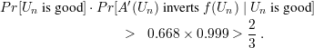 P r[Un is goo d]⋅Pr[A′(Un) inverts f(Un) | Un is good]
                                     2
                   >  0.668 × 0.999 > --.
                                     3
