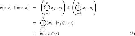                    (  n      )    (  n      )
b(x,r) ⊕ b(x, s) =   ( ⊕  x  ⋅r)  ⊕ ( ⊕  x  ⋅s)
                         j   j          j   j
                     j=1             j=1
                   ⊕n
               =      (xj ⋅(rj ⊕ sj))
                   j=1
               =   b(x, r ⊕ s)                                 (3)
