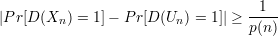 |Pr[D (X  ) = 1]- P r[D (U ) = 1]| ≥ -1--
        n               n         p(n)
