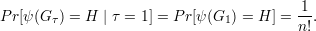 P r[ψ(G ) = H  | τ = 1] = P r[ψ (G ) = H ] =-1.
       τ                       1         n!
