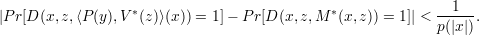 |Pr[D (x,z,⟨P(y),V*(z)⟩(x)) = 1]- P r[D(x,z,M *(x,z)) = 1]| <--1--.
                                                            p(|x|)
