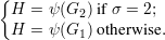 {
  H = ψ (G2) if σ = 2;
  H = ψ (G1) otherwise.