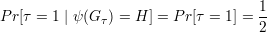 Pr[τ = 1 | ψ(G τ) = H ] = P r[τ = 1] = 1
                                   2
