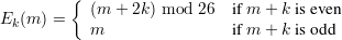          {  (m  + 2k) mod 26  if m + k is even
Ek (m) =
            m                if m + k is odd
