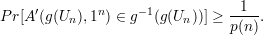                                  1
P r[A ′(g(Un ),1n) ∈ g-1(g(Un))] ≥---- .
                               p(n)
