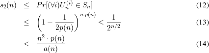                    (i)
s2(n)  ≤  P r[(∀i)Un  ∈ Sn ]                            (12)
          (       1  )n⋅p(n)    1
       ≤    1-  2p(n)       < -n∕2                     (13)
            2                 2
       <   n-⋅p(n)-                                    (14)
            a(n )
