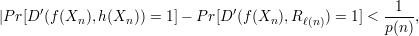                                                       1
|P r[D ′(f (Xn ),h(Xn )) = 1]- P r[D ′(f(Xn),R ℓ(n)) = 1] <---,
                                                     p(n)
