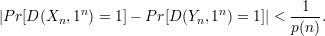            n                  n         -1--
|P r[D(Xn, 1 ) = 1]- Pr[D (Yn,1 ) = 1 ]| < p(n).
