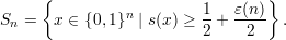      {          n        1   ε(n)}
Sn =   x ∈ {0,1} | s(x ) ≥ 2-+--2-  .
