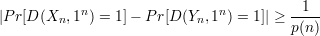|Pr[D (Xn, 1n) = 1]- P r[D (Yn,1n) = 1]| ≥ -1--
                                        p(n)
