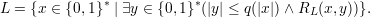 L = {x ∈ {0,1}* | ∃y ∈ {0,1}*(|y| ≤ q(|x |) ∧R (x,y))}.
                                          L
