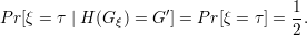 P r[ξ = τ | H (G ) = G′] = P r[ξ = τ ] = 1.
              ξ                     2
