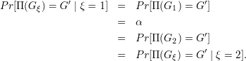             ′                          ′
P r[Π (Gξ) = G | ξ = 1] =  P r[Π(G1 ) = G ]
                       =  α
                       =  P r[Π(G  ) = G ′]
                                  2     ′
                       =  P r[Π(G ξ) = G | ξ = 2].
