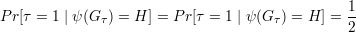 Pr[τ = 1 | ψ(Gτ) = H ] = P r[τ = 1 | ψ (G τ) = H ] = 1
                                               2

