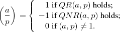         (
( a)    |{   1 if QR (a,p) hold s;
  --  = | - 1 if QN R (a,p) holds;
  p     (   0 if (a,p) ⁄= 1.
