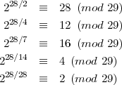 228∕2  ≡  28 (mod  29)
 28∕4
2      ≡  12 (mod  29)
228∕7  ≡  16 (mod  29)
 28∕14
2      ≡  4 (mod  29)
228∕28  ≡  2 (mod  29)
      