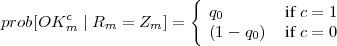                         {
         c                 q0        if c = 1
prob[OK  m ∣ Rm = Zm ] =   (1 - q0)  if c = 0
