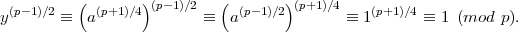          (       )         (       )
y(p-1)∕2 ≡ a(p+1)∕4 (p-1)∕2 ≡  a(p-1)∕2 (p+1)∕4 ≡ 1(p+1 )∕4 ≡ 1 (mod p).
