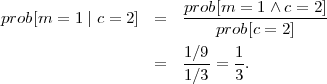 prob[m  = 1 ∣ c = 2] = prob[m-=--1∧-c =-2]
                          prob[c = 2]
                      1 ∕9   1
                   =  1-∕3 = 3.
