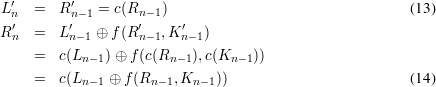  L′  =   R′   = c(R    )                                (13)
  n′       n′-1      n′- 1  ′
R n  =   Ln-1 ⊕ f(Rn- 1,K n-1)
     =   c(Ln -1)⊕ f(c(Rn -1),c(Kn -1))

     =   c(Ln -1 ⊕ f (Rn -1,Kn -1))                       (14)
      