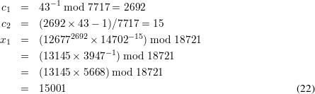           -1
c1  =   43   mod 7717 = 2692
c2  =   (2692× 43 - 1)∕7717 = 15
              2692        -15
x1  =   (12677    × 14702   ) mod 18721
    =   (13145× 3947- 1) mod 18721
    =   (13145× 5668) mod 18721

    =   15001                                            (22)
      