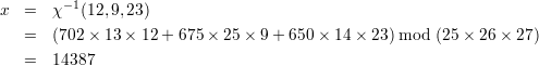 x  =   χ-1(12,9,23)

   =   (702× 13 × 12 + 675× 25 × 9+  650× 14 × 23) mod (25× 26 × 27)
   =   14387
