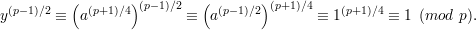          (       )         (       )
y(p-1)∕2 ≡ a(p+1)∕4 (p-1)∕2 ≡  a(p-1)∕2 (p+1)∕4 ≡ 1(p+1 )∕4 ≡ 1 (mod p).
