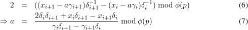                         -1             -1
  2  =   ((xi+1 - aγi+1)δi+1 - (xi - aγi)δi ) mod ϕ(p)             (6)
         2δiδi+1 + xiδi+1 - xi+1δi
⇒ a  =   ----γ-δ-----γ---δ------mod  ϕ(p)                       (7)
               ii+1   i+1 i

