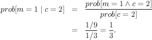 prob[m  = 1 | c = 2] = prob[m-=--1∧-c =-2]
                          prob[c = 2]
                      1 ∕9   1
                   =  1-∕3 = 3.
