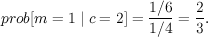                     1∕6   2
prob[m  = 1 | c = 2] =---= --.
                    1∕4   3
