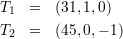 T1  =  (31,1,0)
T2  =  (45,0,- 1)
