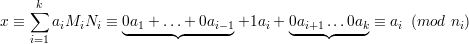     ∑k
x ≡    aiMiNi ≡  0◟a1 +-..◝.◜+-0ai-1◞+1ai + 0◟ai+1◝..◜.0ak◞ ≡ ai (mod ni)
    i=1
