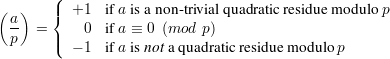        (
( a)   |{  +1  if a is a non-trivial quadratic residue m odulo p
  -- =      0 if a ≡ 0 (mod p)
  p    |(  - 1 if a is not a q uad ratic residue m odulo p
