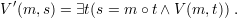 V ′(m, s) = ∃t(s = m ∘t ∧ V(m, t)) .
