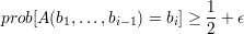 prob[A (b1,...,bi-1) = bi] ≥ 1+ ϵ
                          2
