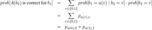prob[A(b2) is correct for b1] = ∑   prob[b1 = a(v) | b2 = v]⋅prob[b2 = v ]
                             v∈{0,1}
                              ∑
                         =         pa(v),v
                             v∈{0,1}
                         =   pa(0),0 + pa(1),1
