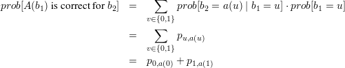                               ∑
prob[A (b1) is correct for b2] =      prob[b2 = a(u) | b1 = u]⋅prob[b1 = u]
                             v∈∑{0,1}
                         =         pu,a(u)
                             v∈{0,1}
                         =   p     + p
                              0,a(0)    1,a(1)

