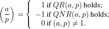         (
( a)    |{   1 if QR (a,p) hold s;
  --  = | - 1 if QN R (a,p) holds;
  p     (   0 if (a,p) ⁄= 1.
