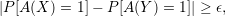 |P [A (X ) = 1]- P [A(Y ) = 1]| ≥ ϵ,
