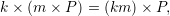 k × (m × P ) = (km ) × P,

