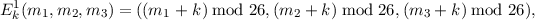 E1k(m1, m2,m3 ) = ((m1 +  k) mod 26,(m2  + k) mod 26,(m3 + k) mod 26),
