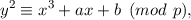  2    3
y  ≡ x + ax + b (mod  p),
