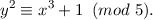 y2 ≡ x3 + 1 (mod 5).
