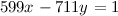 599x - 711y = 1 