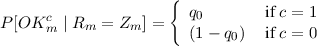                      {
     c                 q0        if c = 1
P[OK m | Rm =  Zm] =   (1 - q0)  if c = 0

