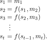 s1 = m1
s2 = f (s1,m2 )
s3 = f (s2,m3 )
   ..
   .
st = f (st-1,mt ).
     